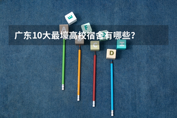 广东10大最壕高校宿舍有哪些？