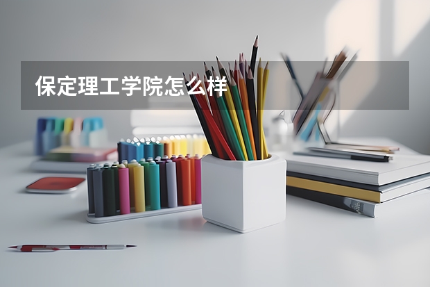 保定理工学院怎么样