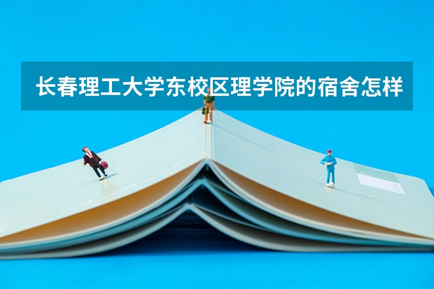 长春理工大学东校区理学院的宿舍怎样？？急啊~~~~（北京理工大学宿舍条件怎样？）