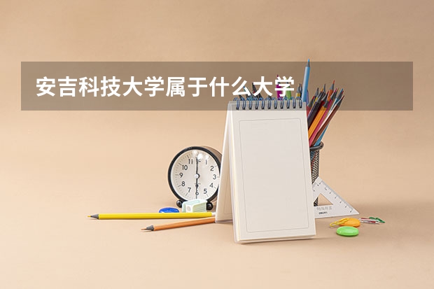 安吉科技大学属于什么大学