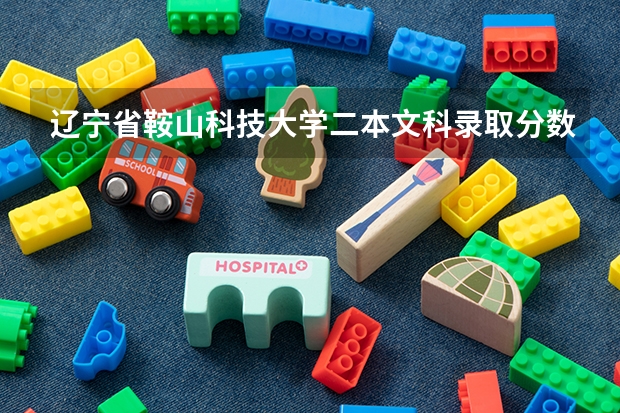 辽宁省鞍山科技大学二本文科录取分数线是多少？