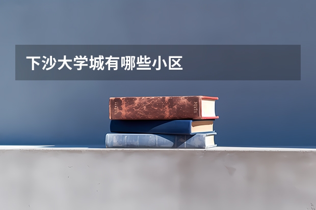 下沙大学城有哪些小区