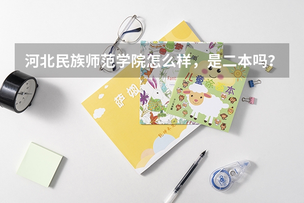 河北民族师范学院怎么样，是二本吗？