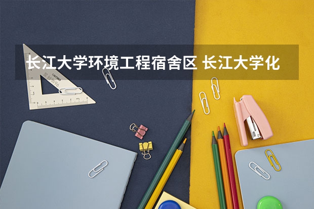 长江大学环境工程宿舍区 长江大学化学与环境工程学院的职工队伍