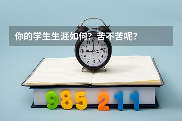 你的学生生涯如何？苦不苦呢？