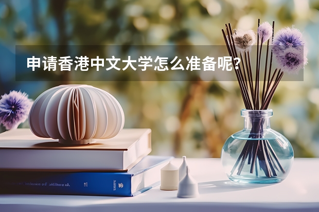 申请香港中文大学怎么准备呢？