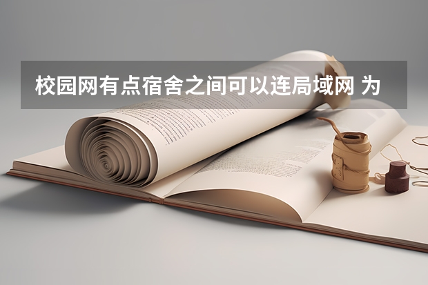 校园网有点宿舍之间可以连局域网 为什么我们宿舍和其他宿舍连不了 我是云南农业大学的