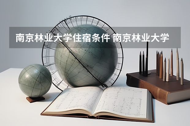南京林业大学住宿条件 南京林业大学住宿条件怎么样