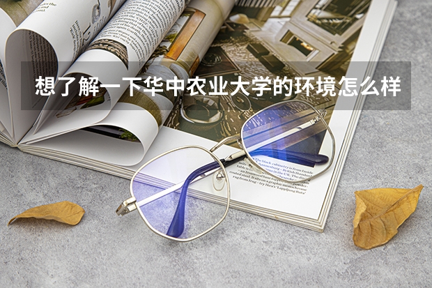 想了解一下华中农业大学的环境怎么样？