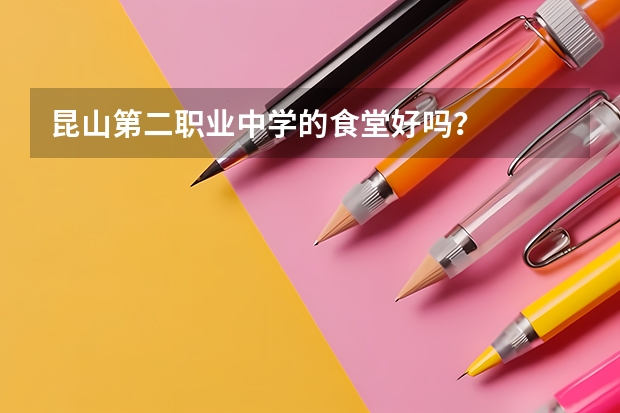昆山第二职业中学的食堂好吗？