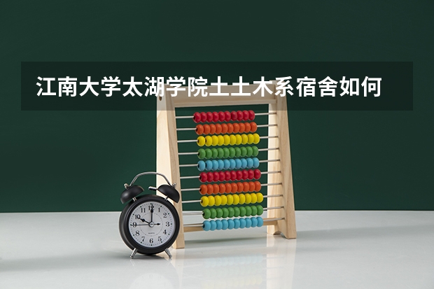 江南大学太湖学院土土木系宿舍如何