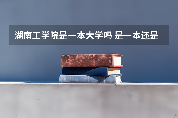 湖南工学院是一本大学吗 是一本还是二本