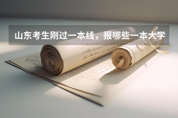 山东考生刚过一本线，报哪些一本大学好？