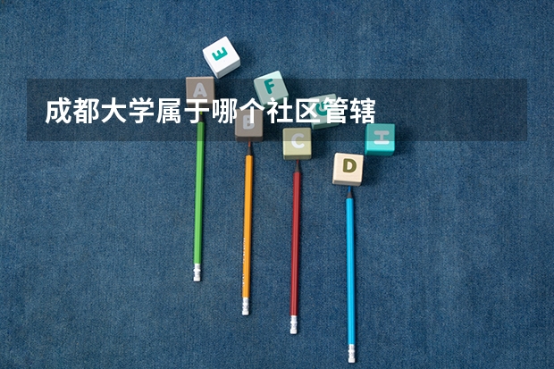 成都大学属于哪个社区管辖