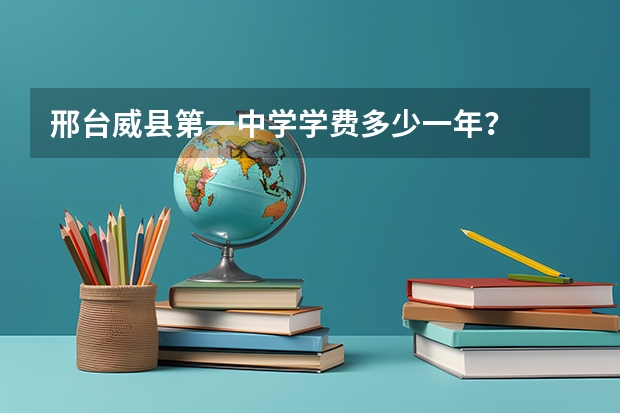 邢台威县第一中学学费多少一年？