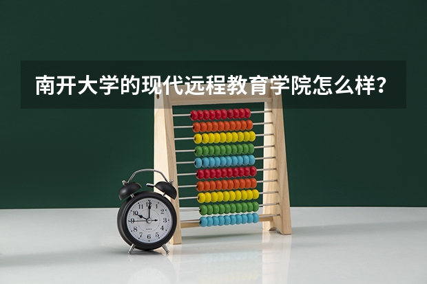 南开大学的现代远程教育学院怎么样？毕业后含金量怎么？