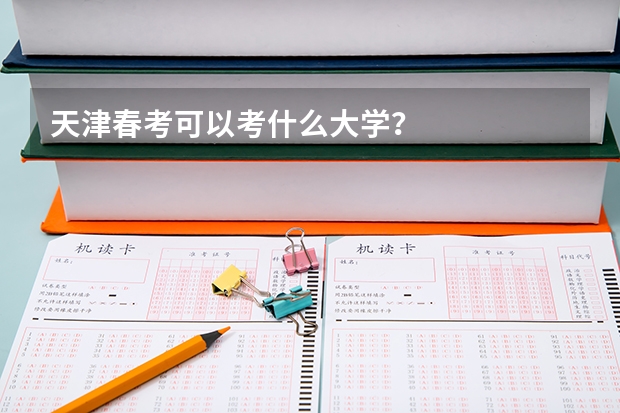天津春考可以考什么大学？