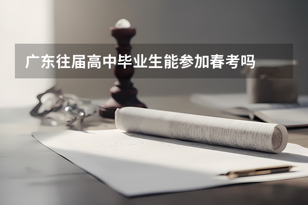广东往届高中毕业生能参加春考吗
