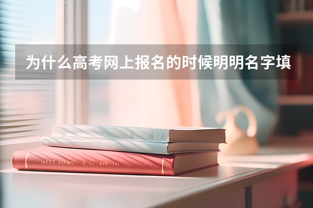 为什么高考网上报名的时候明明名字填写正确了但是在上转照片的时候登陆进去发
