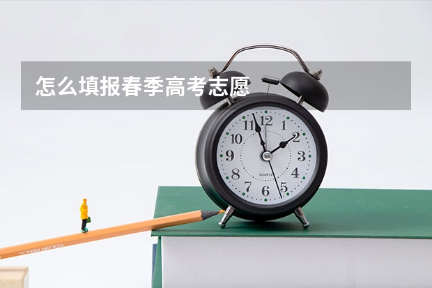 怎么填报春季高考志愿