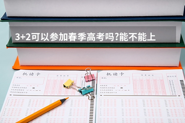 3+2可以参加春季高考吗?能不能上完三年然后去参加春季高考，考本科?要怎么参加