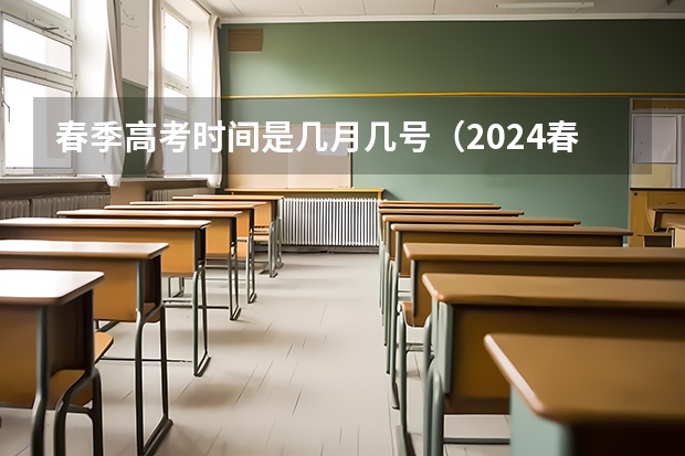 春季高考时间是几月几号（2024春季高考报名时间）