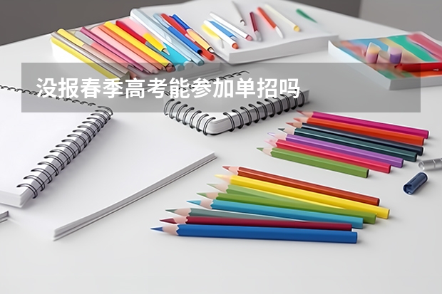 没报春季高考能参加单招吗