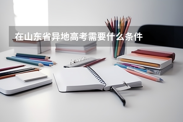 在山东省异地高考需要什么条件