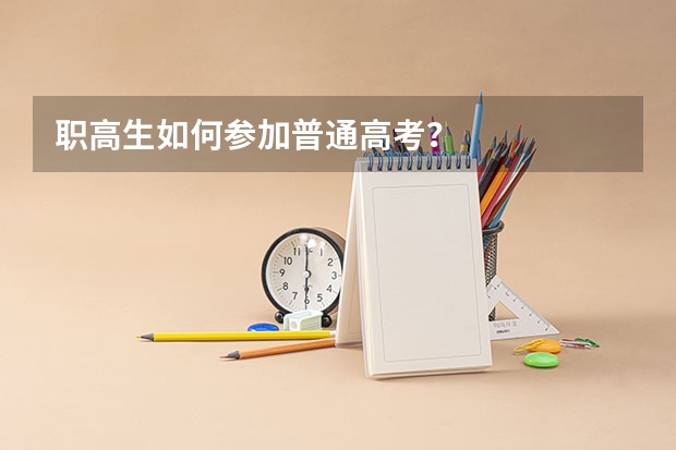 职高生如何参加普通高考？