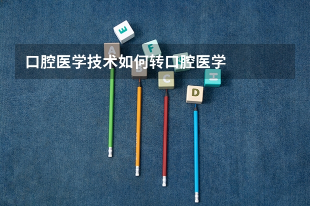 口腔医学技术如何转口腔医学
