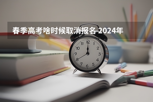 春季高考啥时候取消报名 2024年山东春季高考报名时间