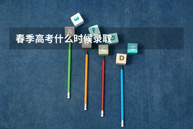 春季高考什么时候录取