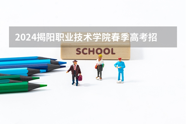 2024揭阳职业技术学院春季高考招生学费多少钱一年