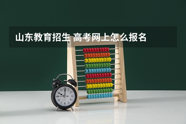 山东教育招生 高考网上怎么报名