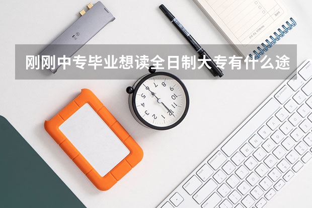 刚刚中专毕业想读全日制大专有什么途径吗