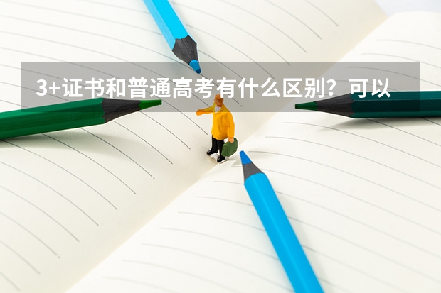 3+证书和普通高考有什么区别？可以兼报吗？