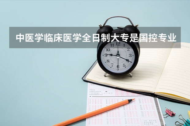 中医学临床医学全日制大专是国控专业为什么机构还能挂读