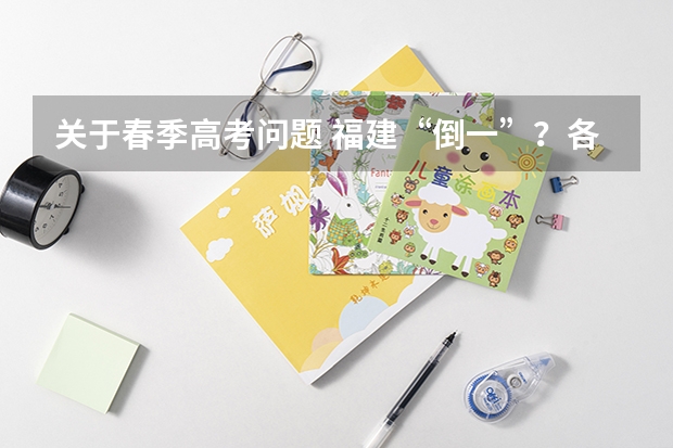 关于春季高考问题 福建“倒一”？各省高考录取率排名出炉，想上本科真不容易！
