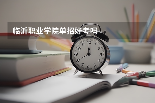 临沂职业学院单招好考吗