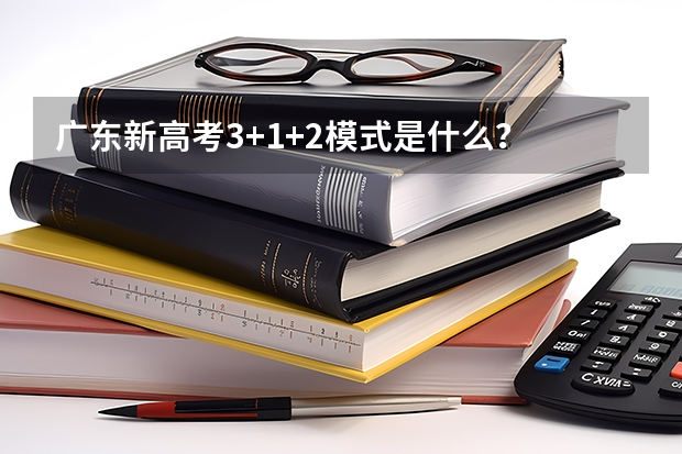广东新高考3+1+2模式是什么？