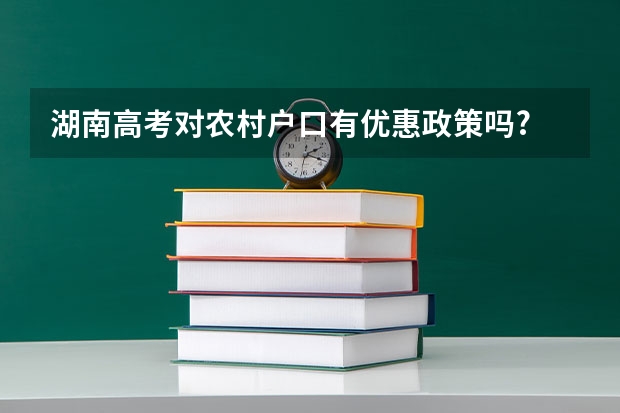 湖南高考对农村户口有优惠政策吗?