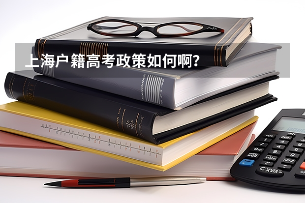 上海户籍高考政策如何啊？