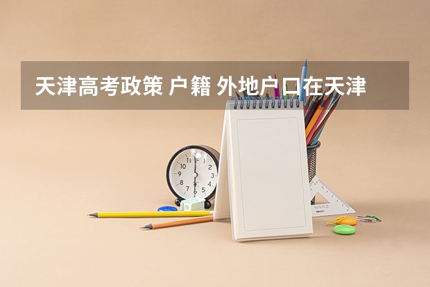 天津高考政策 户籍 外地户口在天津能参加高考？