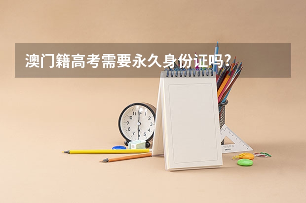 澳门籍高考需要永久身份证吗?