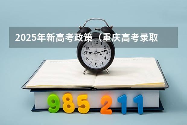 2025年新高考政策（重庆高考录取规则）