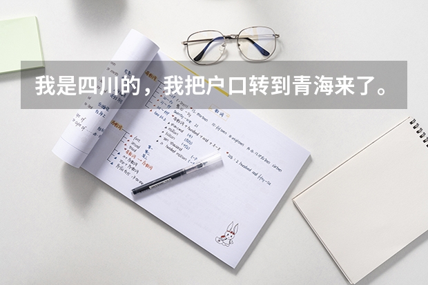我是四川的,我把户口转到青海来了。什么时候才能参加高考????希望大家帮我解决一下吧。。谢谢
