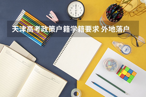 天津高考政策户籍学籍要求 外地落户天津高考政策