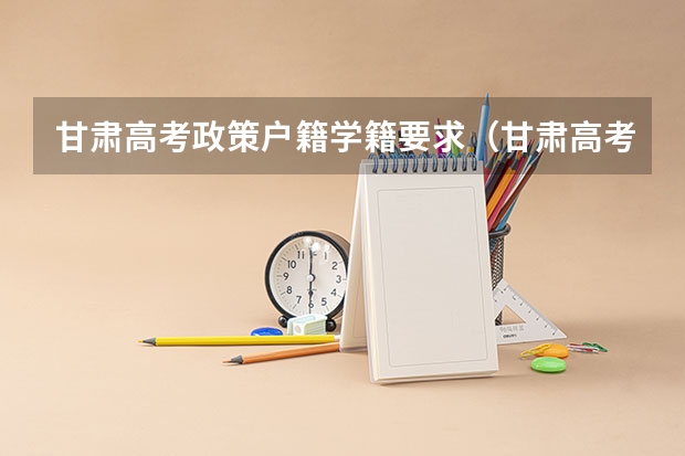 甘肃高考政策户籍学籍要求（甘肃高考移民最新处理政策）