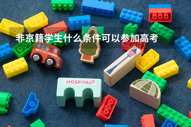 非京籍学生什么条件可以参加高考