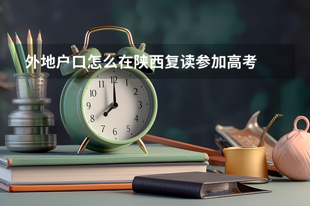 外地户口怎么在陕西复读参加高考